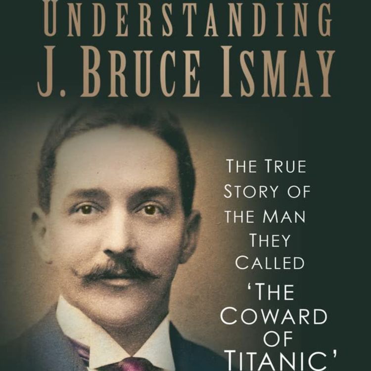 cover art for Titanic: Understanding J. Bruce Ismay with Clifford Ismay