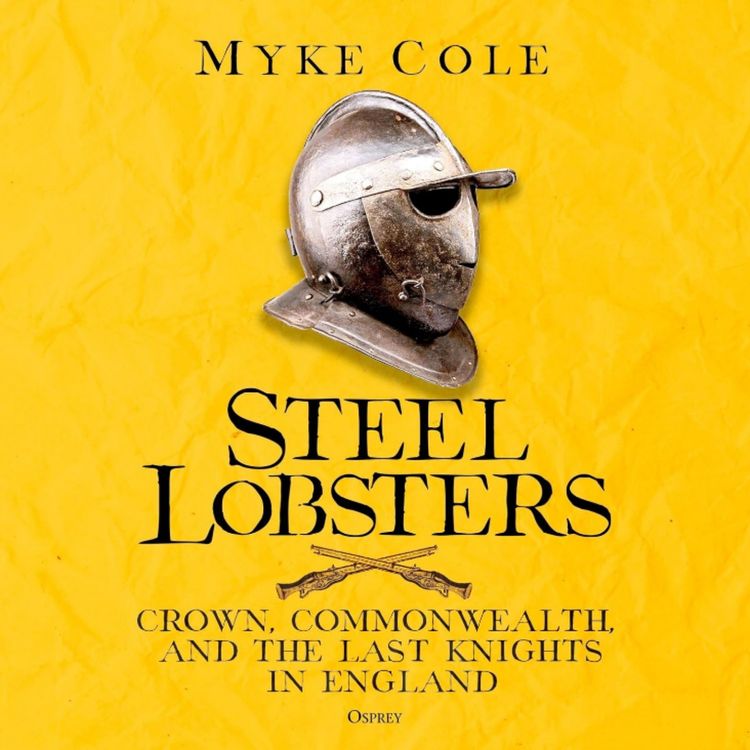 cover art for Steel Lobsters: Crown, Commonwealth, and the Last Knights in England with Myke Cole