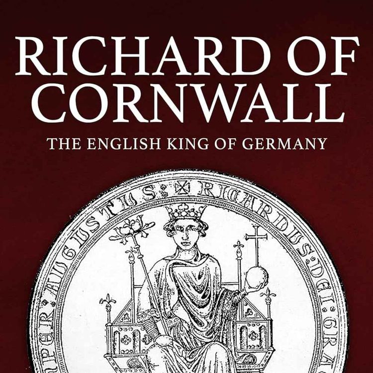 cover art for Richard of Cornwall: The English King of Germany with Darren Baker