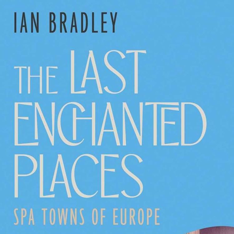 cover art for The Last Enchanted Places: Spa Towns of Europe with Ian Bradley