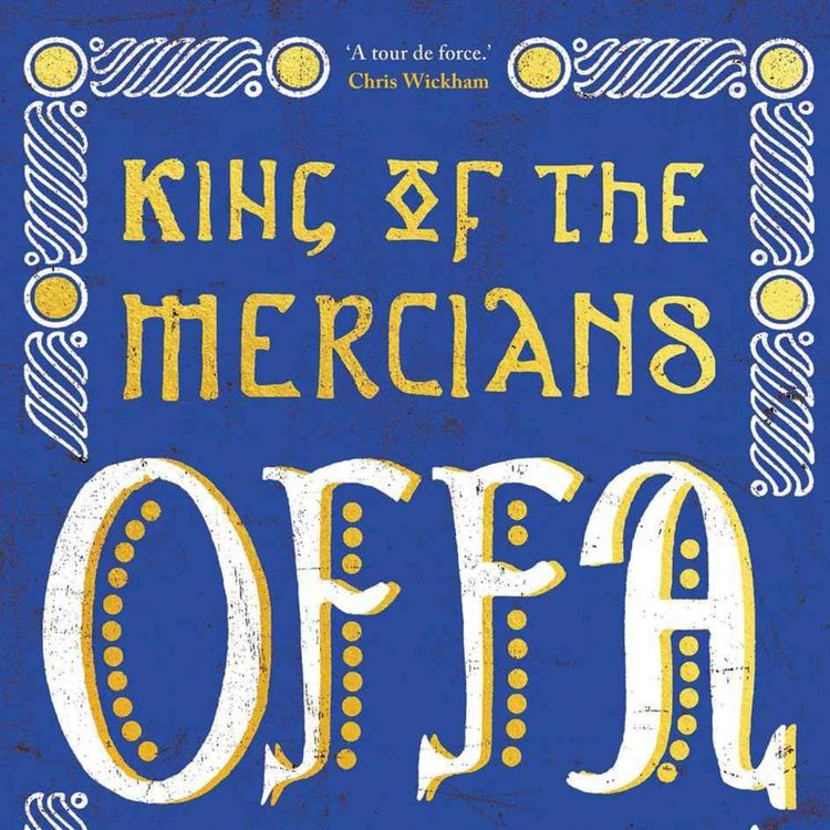 cover art for The King of the Mercians: What's on Offa? with Rory Naismith