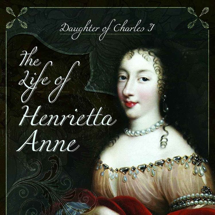 cover art for Strictly Stuarts: Henrietta Anne - The Young English Princess in Exile