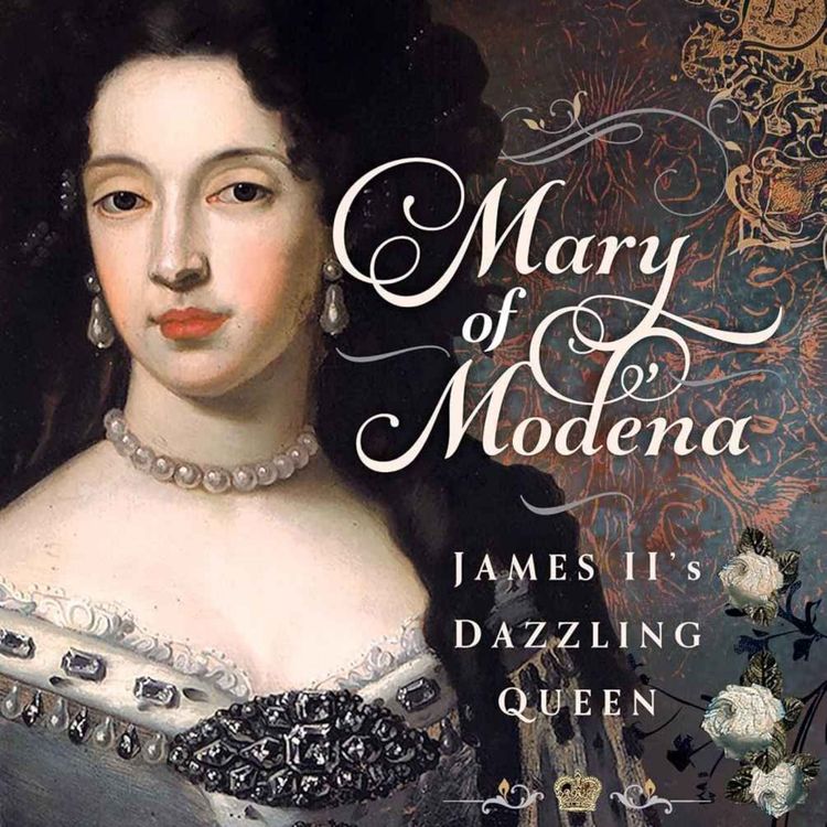 cover art for Strictly Stuarts: Mary of Modena - Britain's Only Italian Queen with Justine Brown