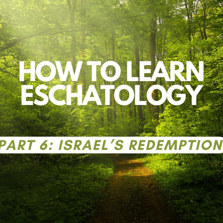 cover art for How to learn Eschatology Part 6: Israel's Redemption
