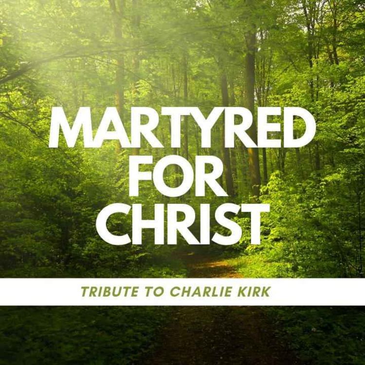 cover art for Martyred for Christ: Tribute to Charlie Kirk