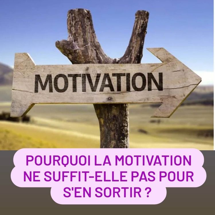 cover art for Pourquoi la motivation ne suffit-elle pas pour s'en sortir?