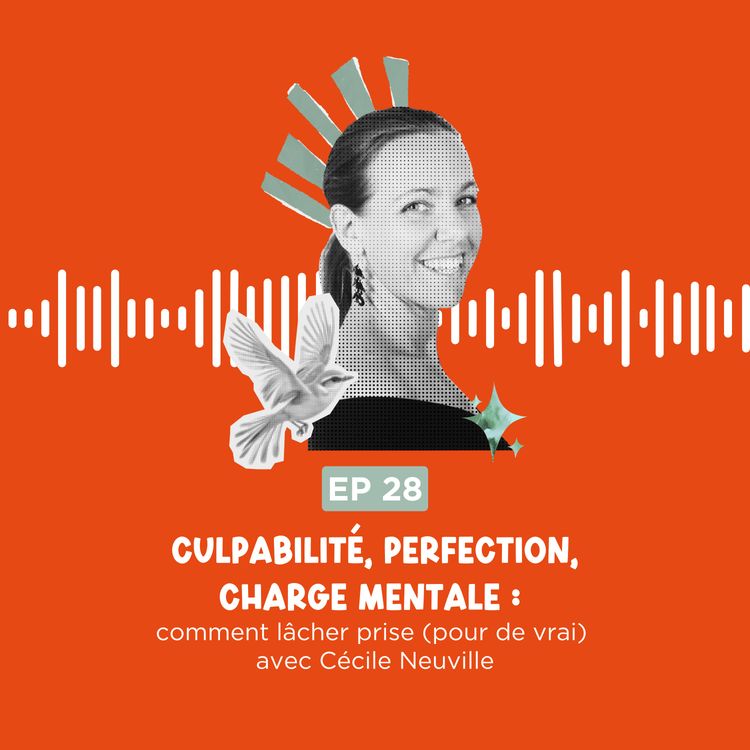 cover art for Culpabilité, perfection, charge mentale : comment lâcher prise (pour de vrai) avec Cécile Neuville