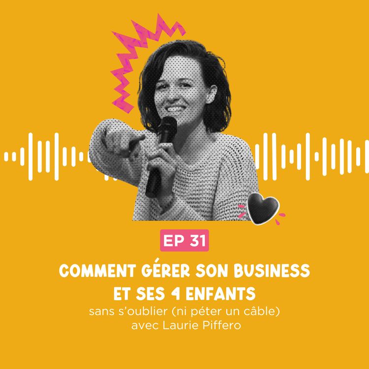 cover art for Comment gérer son business et ses 4 enfants sans s'oublier (ni péter un câble), avec Laurie Piffero