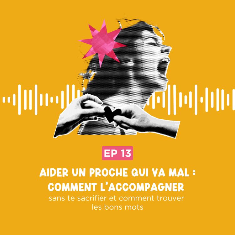 cover art for Aider un proche qui va mal : comment l’accompagner sans te sacrifier