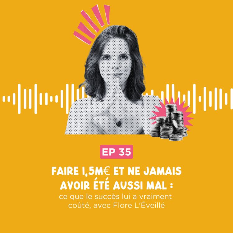 cover art for Faire 1,5M€ et ne jamais avoir été aussi mal : ce que le succès lui a vraiment coûté, avec Flore L'Éveillé