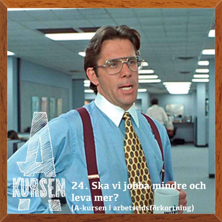 cover art for 24. Är det dags att jobba mindre och leva mer? (A-kursen i arbetstidsförkortning)