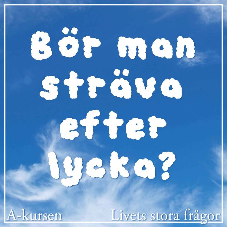 cover art for 45. Bör man sträva efter lycka? (Livets stora frågor, del 4)