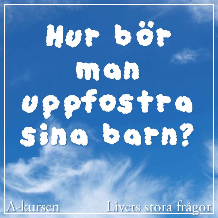 cover art for 46. Hur bör man uppfostra sina barn? (Livets stora frågor, del 5)