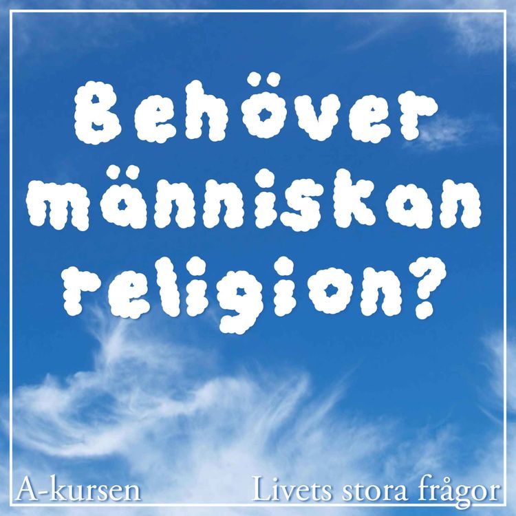 cover art for 49. Behöver människan religion (Livets stora frågor, del 8)