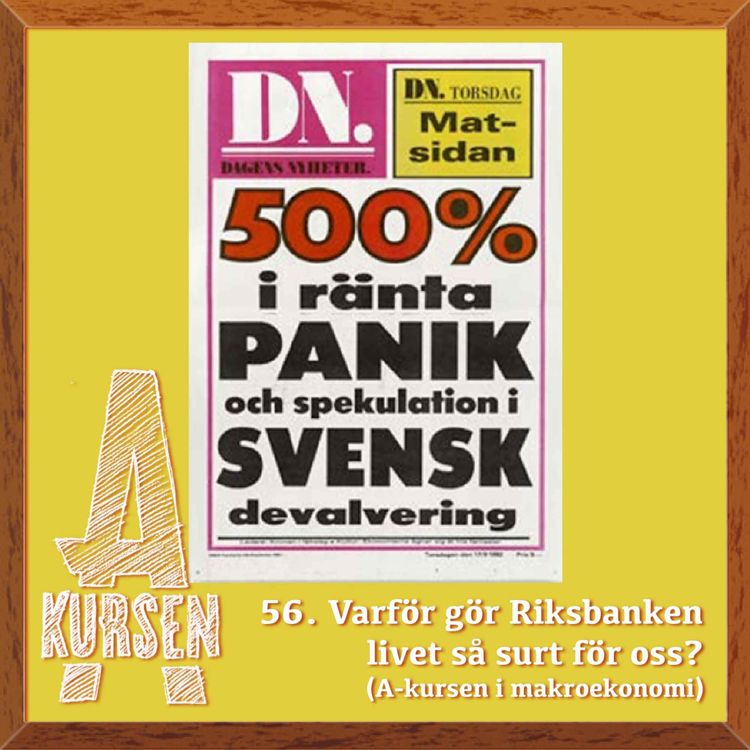 cover art for 56. Varför gör Riksbanken livet så surt för oss? (A-kursen i makroekonomi)