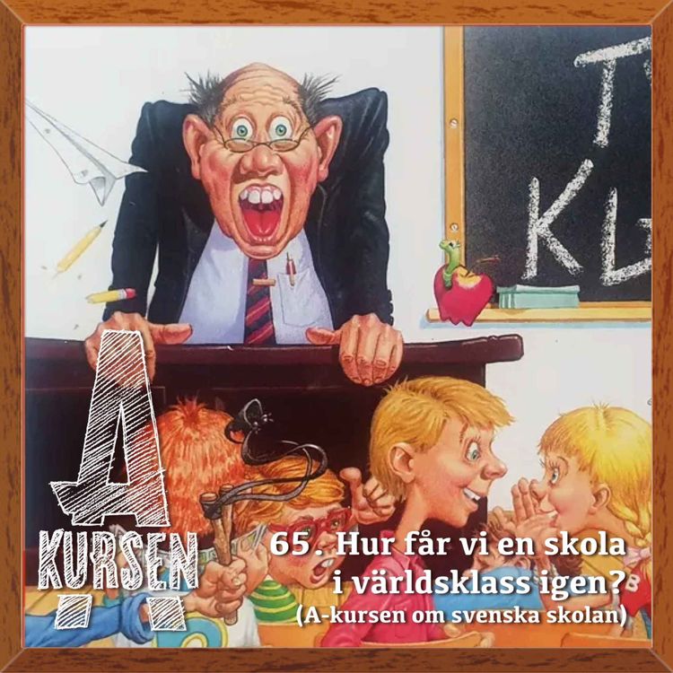 cover art for 65. Hur får vi en skola i världsklass igen? (A-kursen om svenska skolan)