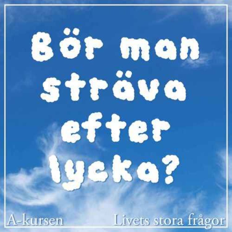 cover art for Bör man sträva efter lycka? (Livets stora frågor, del 4)