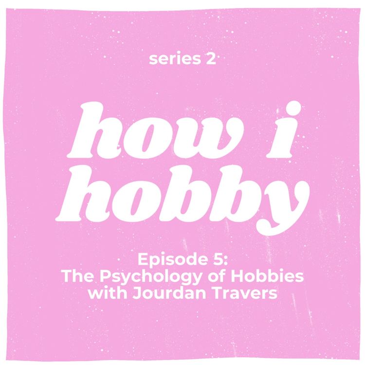 cover art for S02E05 The Psychology of Hobbies with Jourdan Travers 