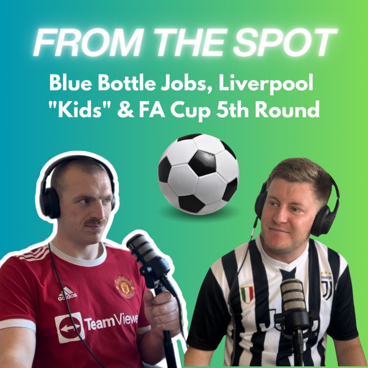 cover art for From The Spot: Blue Bottle Jobs, Liverpool "Kids" & FA Cup 5th Round