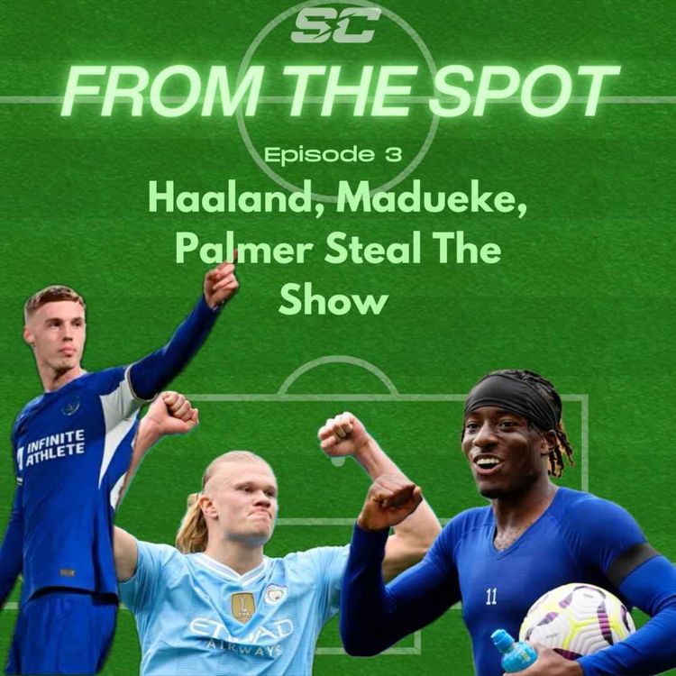 cover art for From The Spot: Haaland, Madueke, Palmer Steal The Show