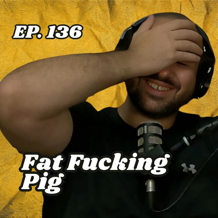 cover art for Ep. 136 "Fat Fucking Pig"