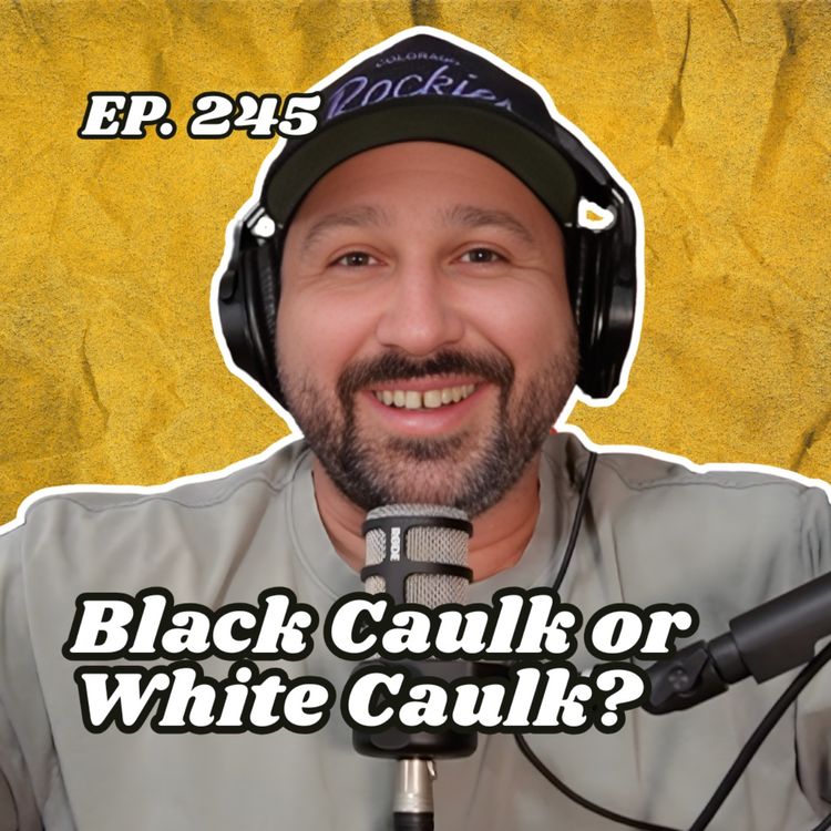 cover art for Ep. 245 "Black Caulk or White Caulk?"