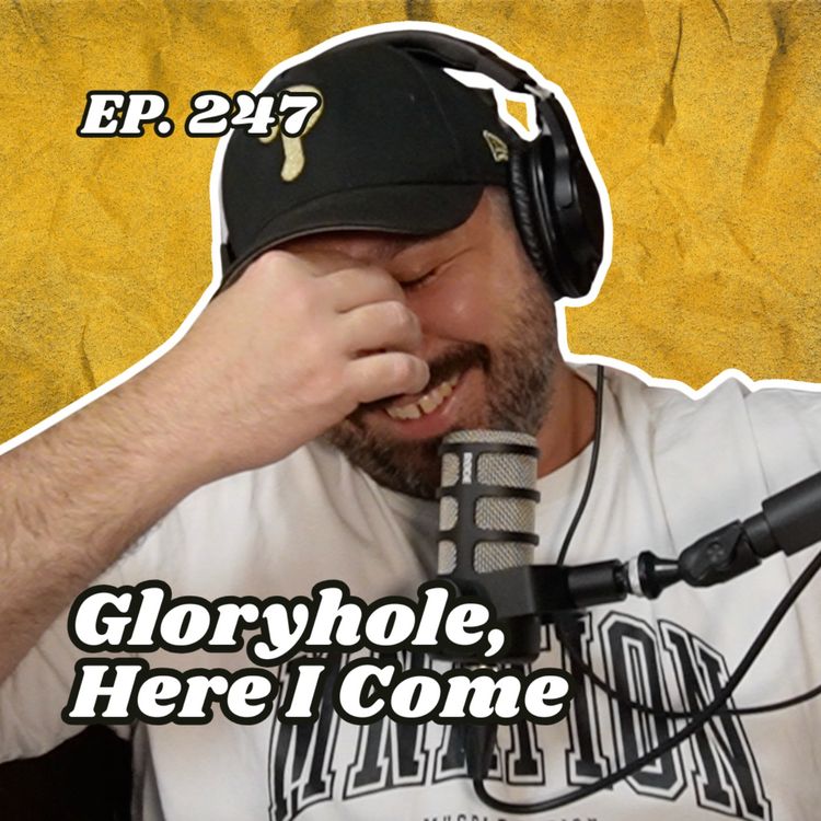 cover art for Ep. 247 "Gloryhole, Here I Come"