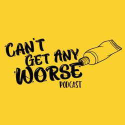 cover art for Can't Get Any Worse Podcast