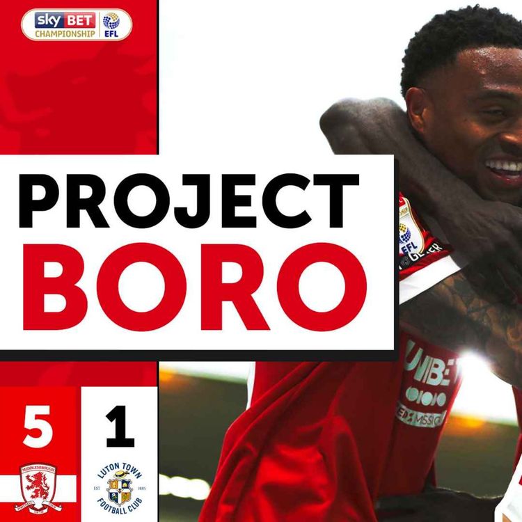 cover art for BORO BATTER LUTON AND FIRE INTO THE TOP 6! | Middlesbrough 5-1 Luton Town - Project Boro #82