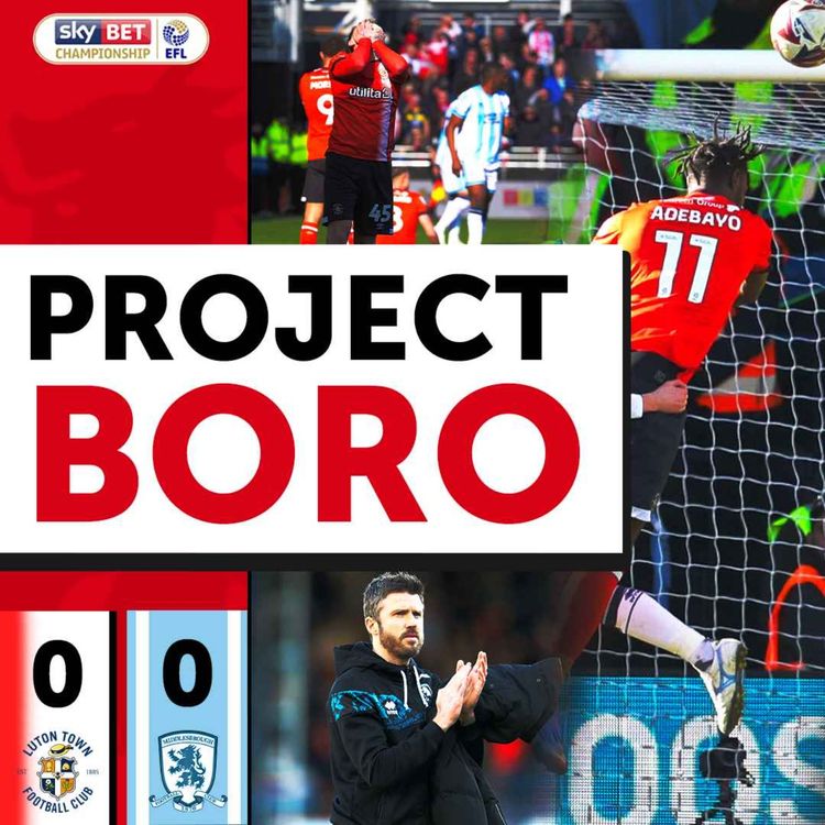 cover art for BORO SOMEHOW ESCAPE LUTON WITH A POINT! | Luton Town 0-0 Middlesbrough - Project Boro #111