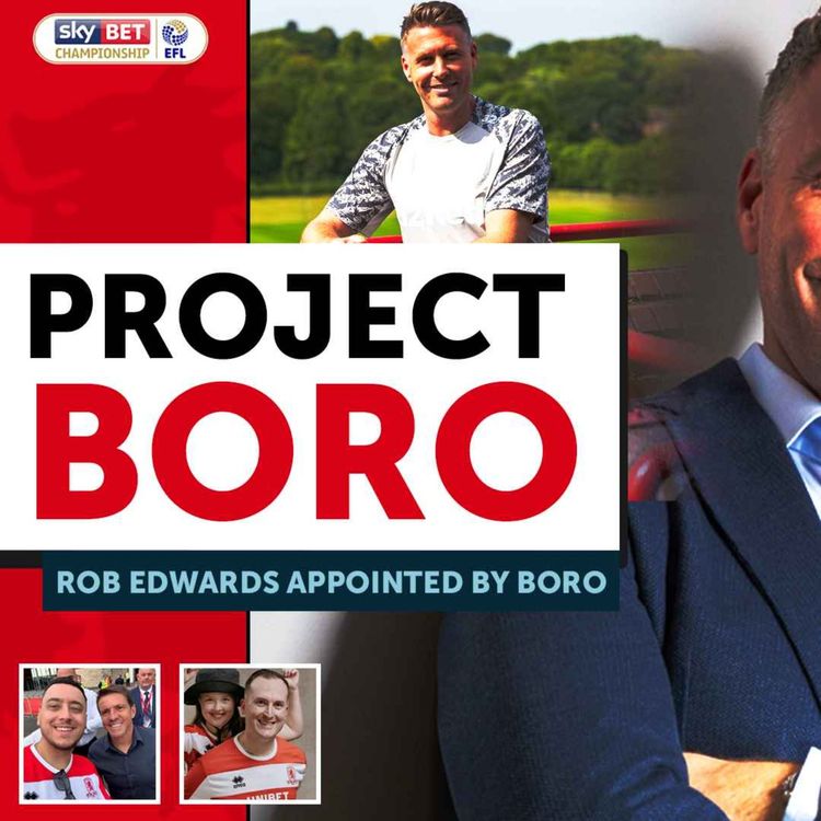 cover art for ROB EDWARDS IS THE NEW BORO MANAGER! A GOOD OR BAD APPOINTMENT? | Project Boro Podcast #122