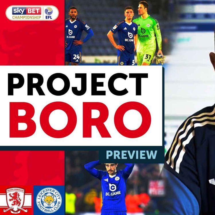 cover art for A MUST WIN? BORO HOST FOXES IN DISARRAY! | Middlesbrough vs Leicester City - Project Boro Preview