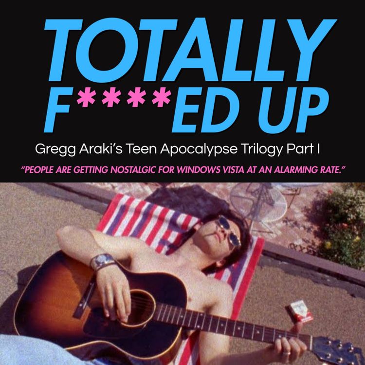 cover art for 36.1 Totally F***ed Up | Gregg Araki's Teen Apocalypse Trilogy