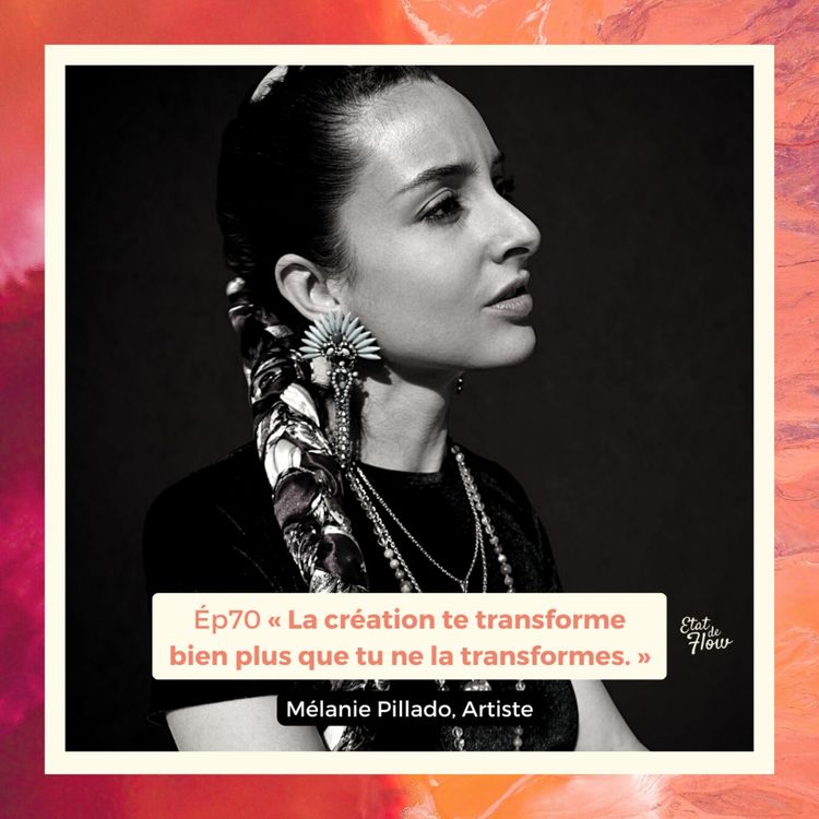 cover art for #70 - Mélanie Pillado - La création te transforme bien plus que tu ne la transformes