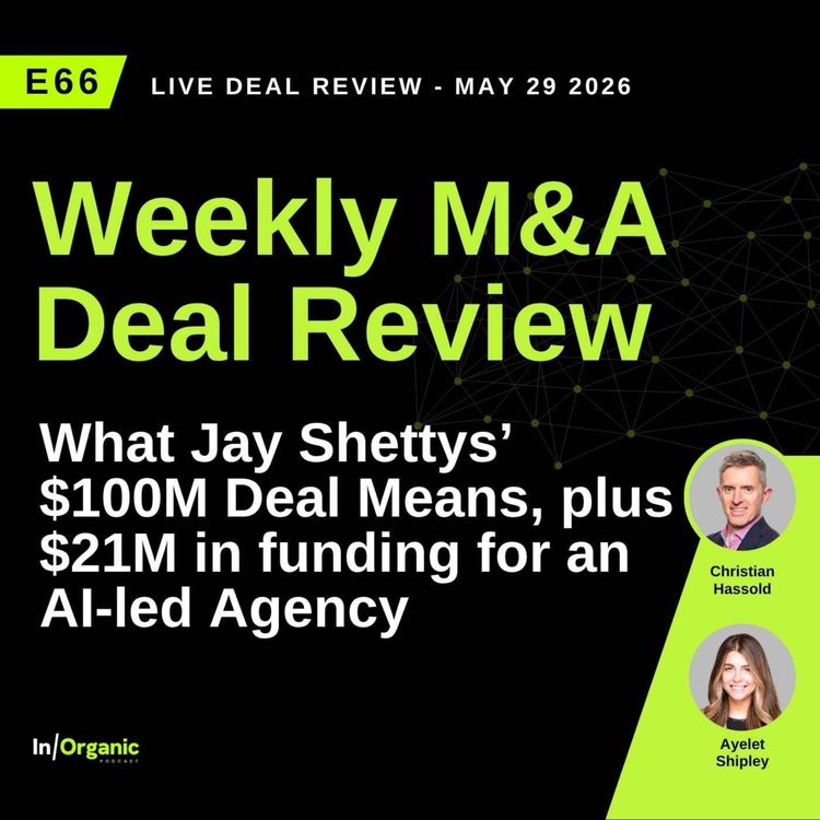 cover art for E66: What the $100M Shetty Deal Means for M&A + $21M in funding for an AI-led Agency