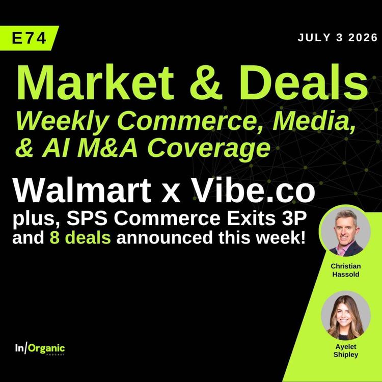 cover art for E74: Walmart x Vibe.co: A Direct Shot at Amazon and The Trade Desk, SPS Exits 3P, plus 8 Deals