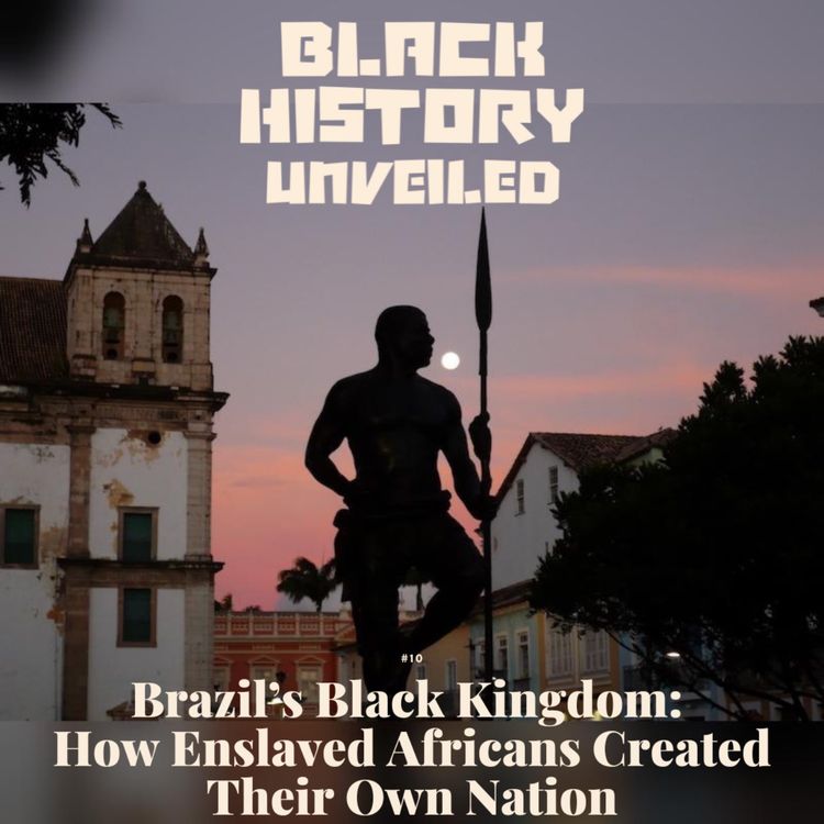 cover art for #10: Brazil’s Black Kingdom: How Enslaved Africans Created Their Own Nation