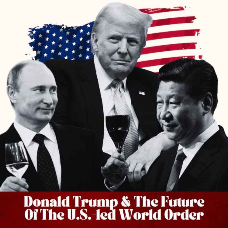 cover art for Donald Trump & the Future of the U.S.-led World Order - Part 2