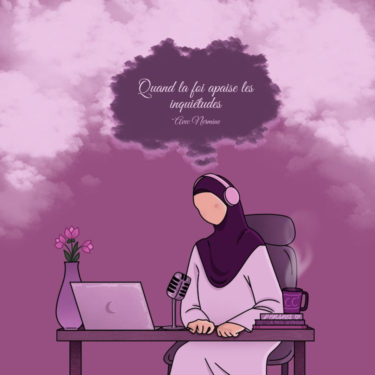 cover art for Mini-Série : Être voilée - Épisode 4 : Quand la foi apaise les inquiétudes