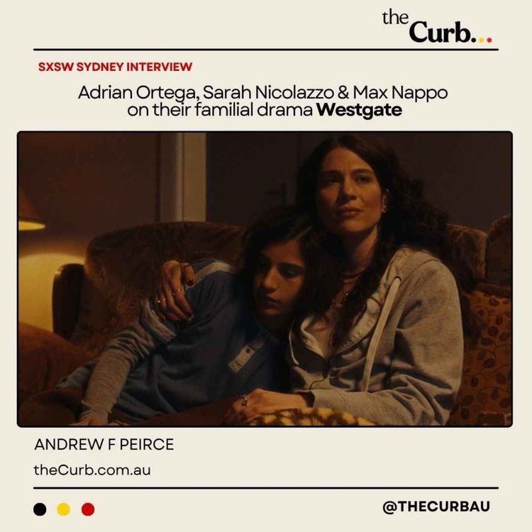 cover art for SXSW Sydney Interview: Adrian Ortega, Sarah Nicolazzo & Max Nappo on their familial drama Westgate