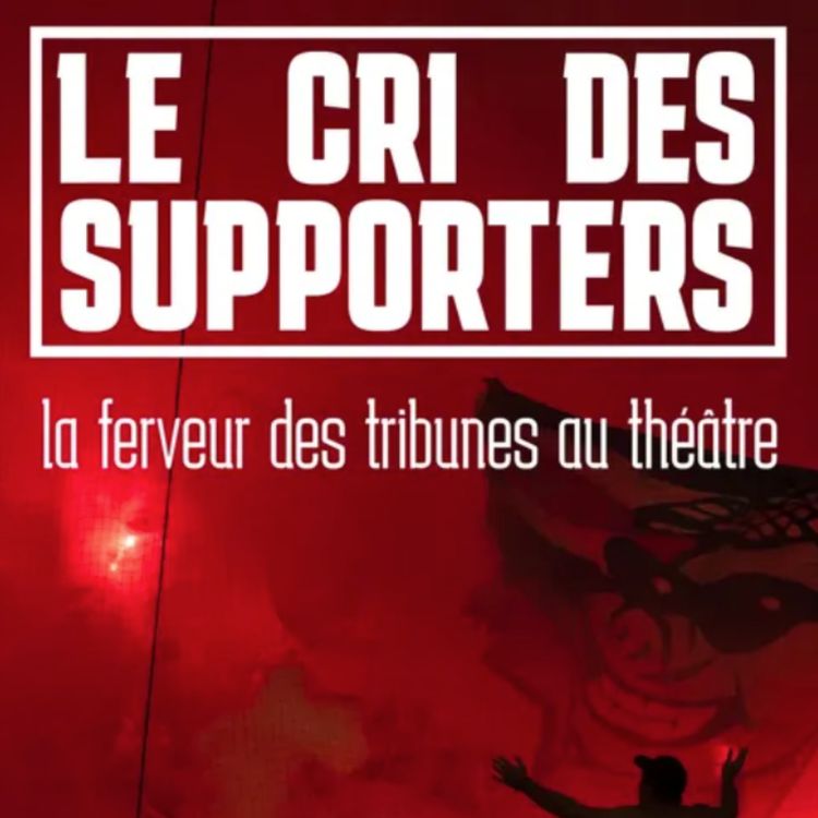 cover art for Le cri des supporters avec Antoine Boizeau (metteur en scène) et Sylvain Jouret (comédien)