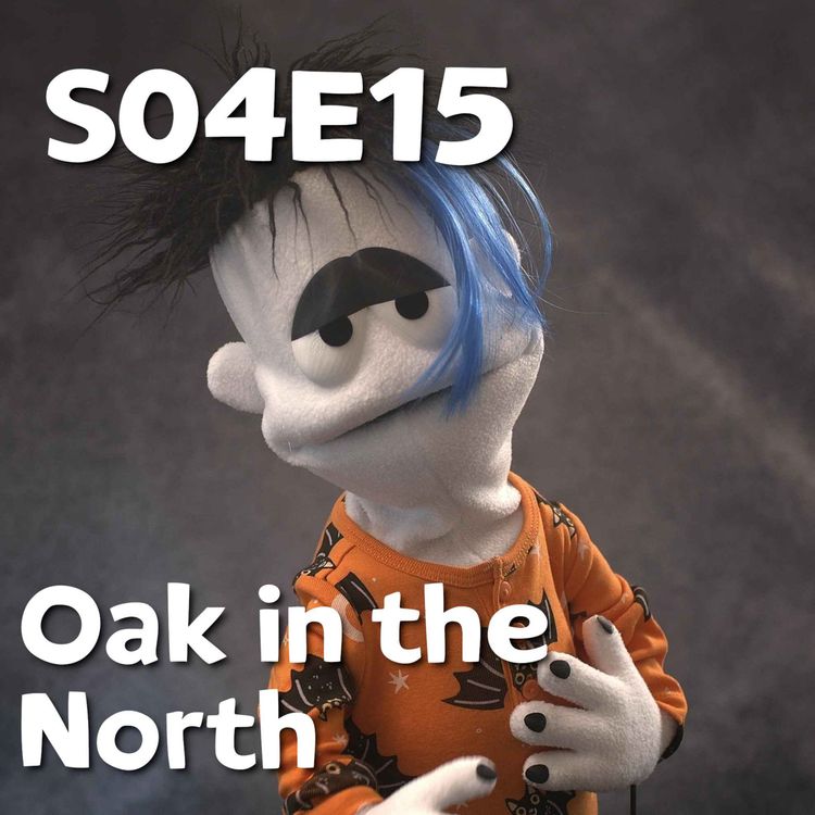 cover art for Pixels and Puppets S04E15: Oak in the North