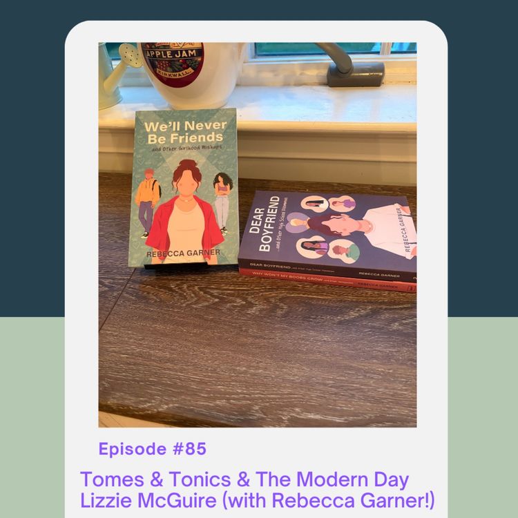 cover art for Episode 85: Tomes & Tonics & The Modern Day Lizzie McGuire (with Rebecca Garner!)