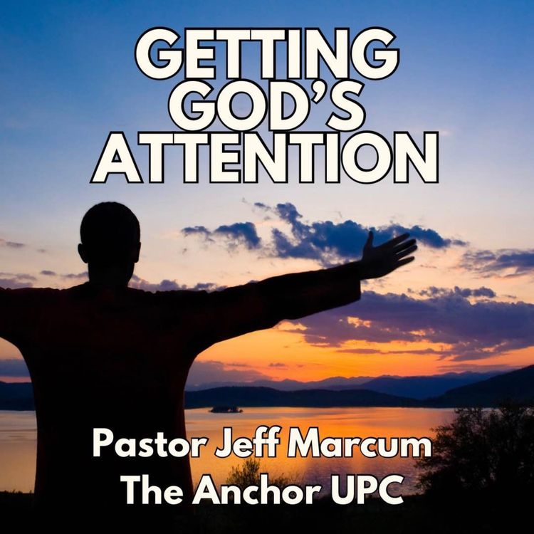 cover art for “Getting God’s Attention” - Pastor Jeff Marcum