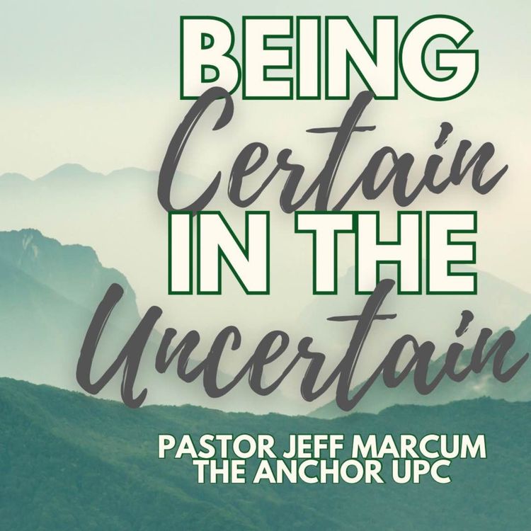 cover art for “Being Certain in the Uncertain” - Pastor Jeff Marcum