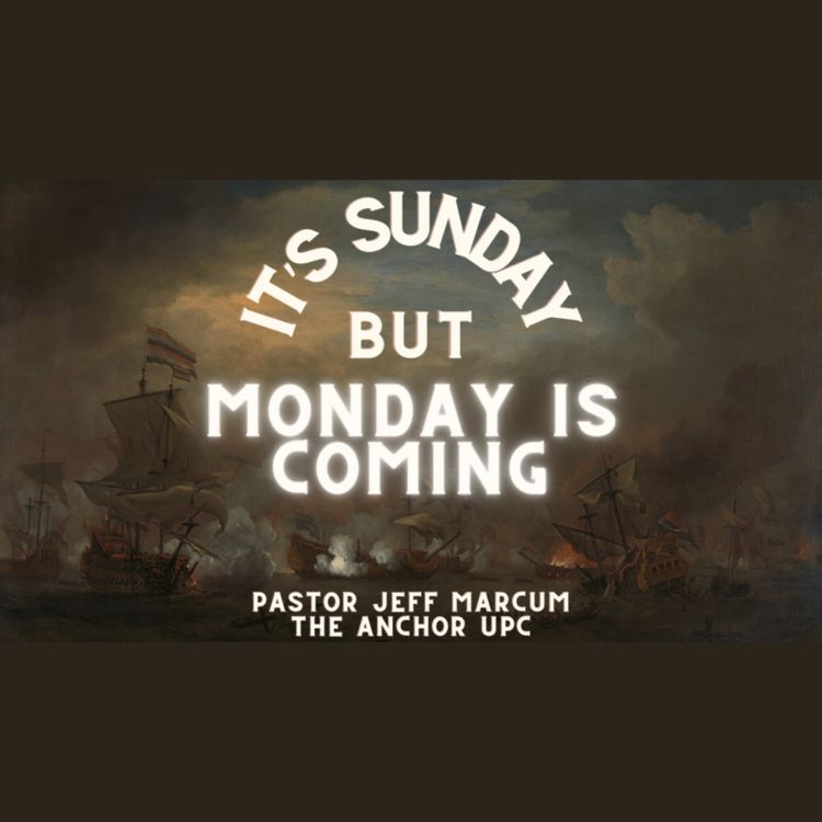 cover art for “It’s Sunday, But Monday Is Coming” - Pastor Jeff Marcum - June 11, 2023