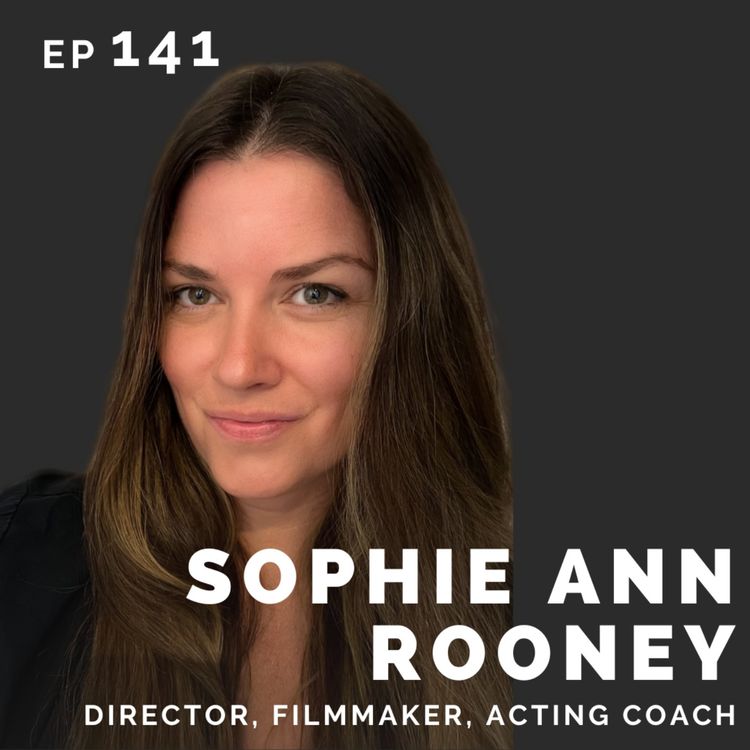 cover art for EP 141: Sophie Ann Rooney: Director, Filmmaker, Acting Coach