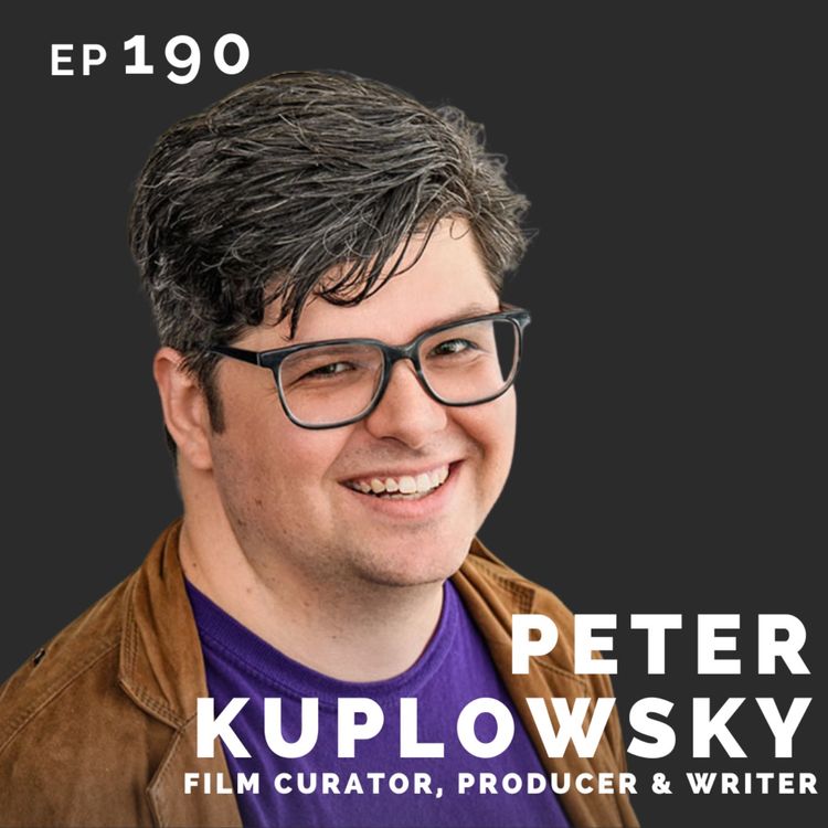 cover art for EP 190: Peter Kuplowsky: Film Curator, Producer & Writer