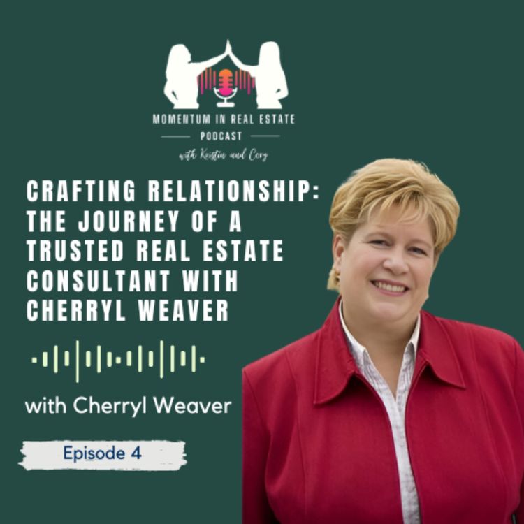 cover art for Crafting Relationship: The Journey of a Trusted Real Estate Consultant with Cherryl Weaver - EP 4