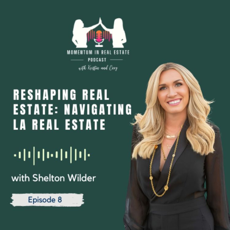 cover art for Reshaping Real Estate: Navigating LA Real Estate with Shelton Wilder - EP 8